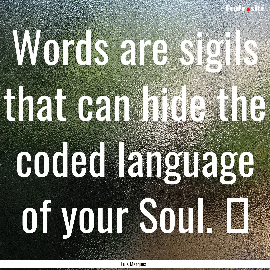 Words are sigils that can hide the coded.... : Quote by Luis Marques