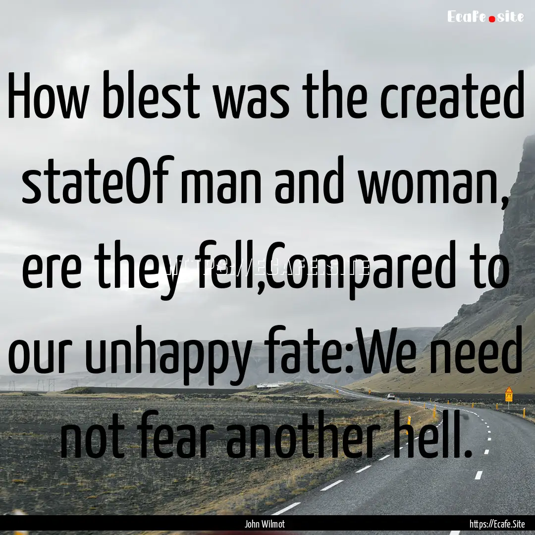 How blest was the created stateOf man and.... : Quote by John Wilmot