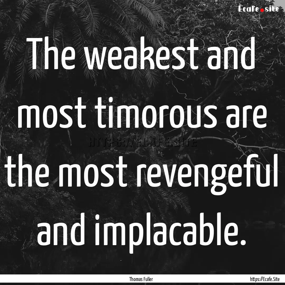 The weakest and most timorous are the most.... : Quote by Thomas Fuller