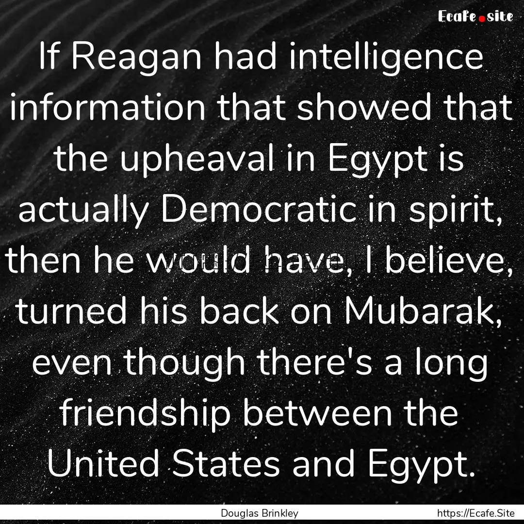 If Reagan had intelligence information that.... : Quote by Douglas Brinkley