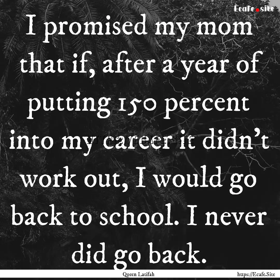 I promised my mom that if, after a year of.... : Quote by Queen Latifah