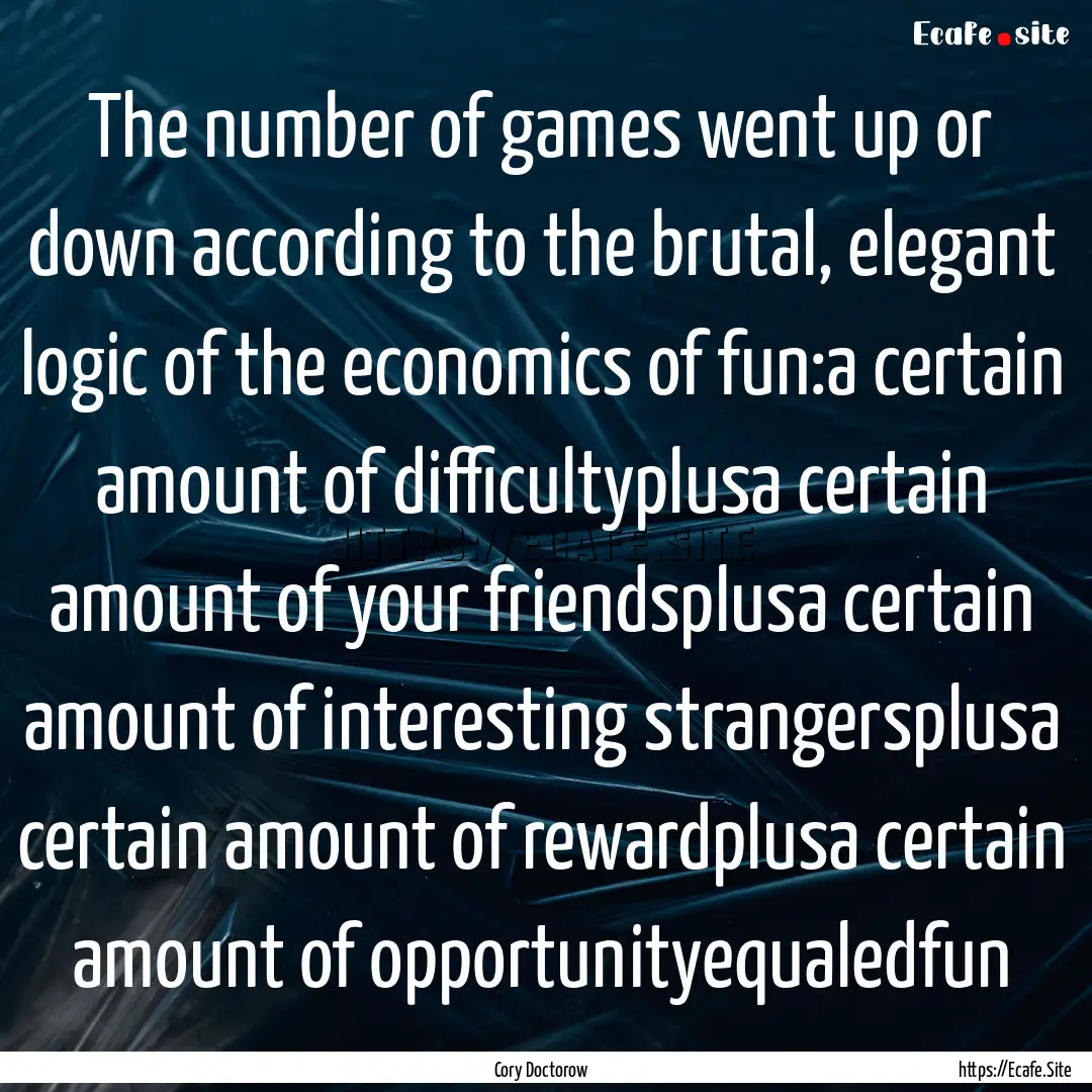 The number of games went up or down according.... : Quote by Cory Doctorow