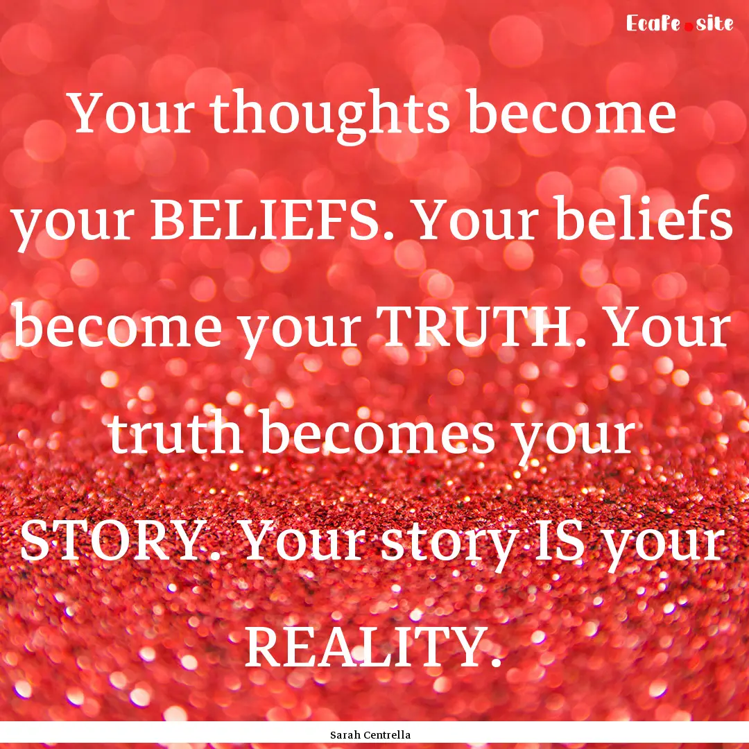 Your thoughts become your BELIEFS. Your beliefs.... : Quote by Sarah Centrella