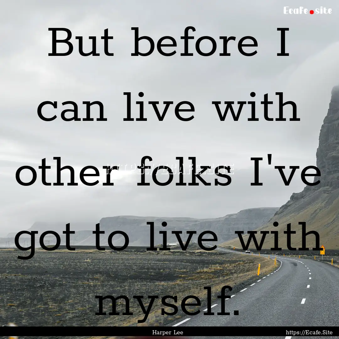 But before I can live with other folks I've.... : Quote by Harper Lee