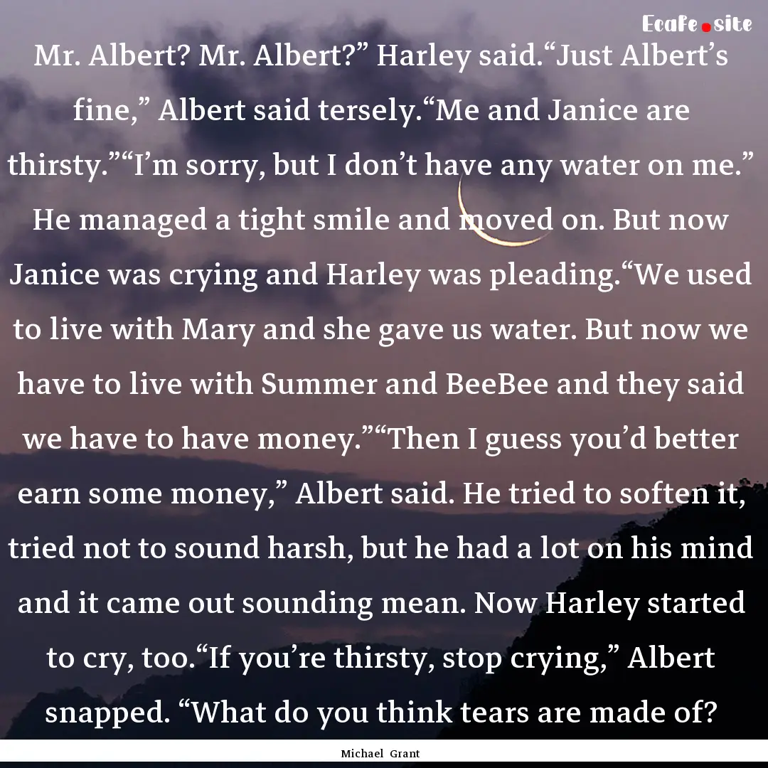 Mr. Albert? Mr. Albert?” Harley said.“Just.... : Quote by Michael Grant