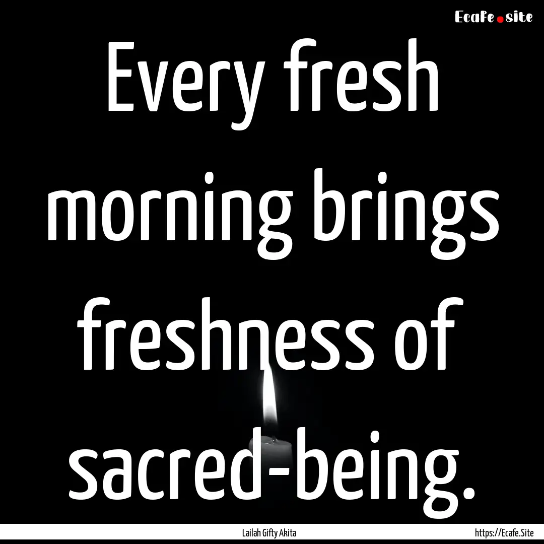 Every fresh morning brings freshness of sacred-being..... : Quote by Lailah Gifty Akita