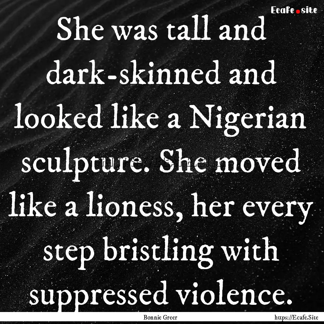 She was tall and dark-skinned and looked.... : Quote by Bonnie Greer