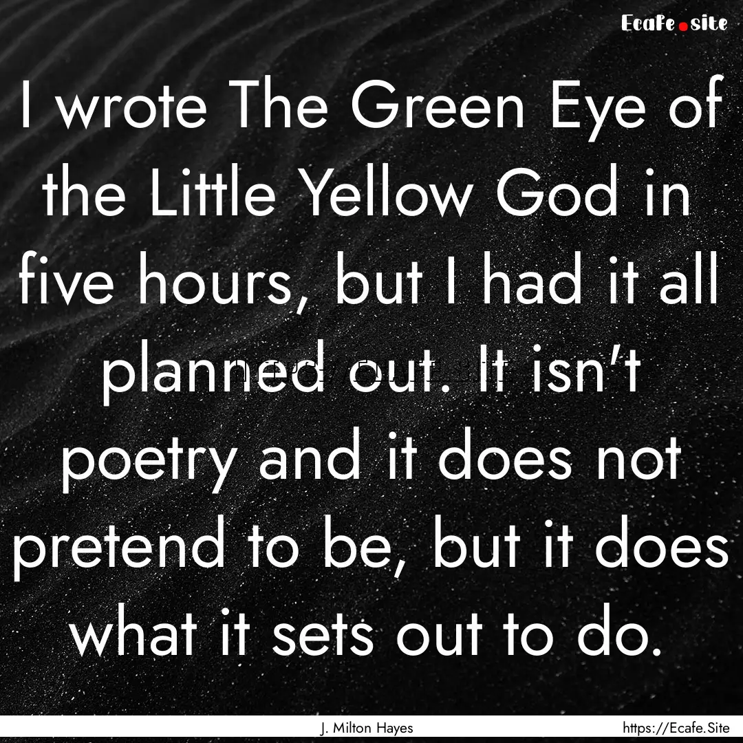 I wrote The Green Eye of the Little Yellow.... : Quote by J. Milton Hayes