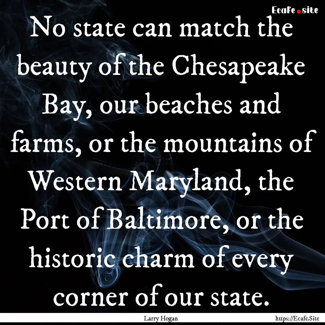 No state can match the beauty of the Chesapeake.... : Quote by Larry Hogan