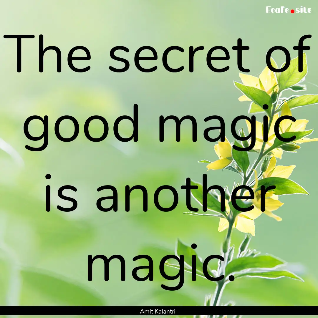 The secret of good magic is another magic..... : Quote by Amit Kalantri