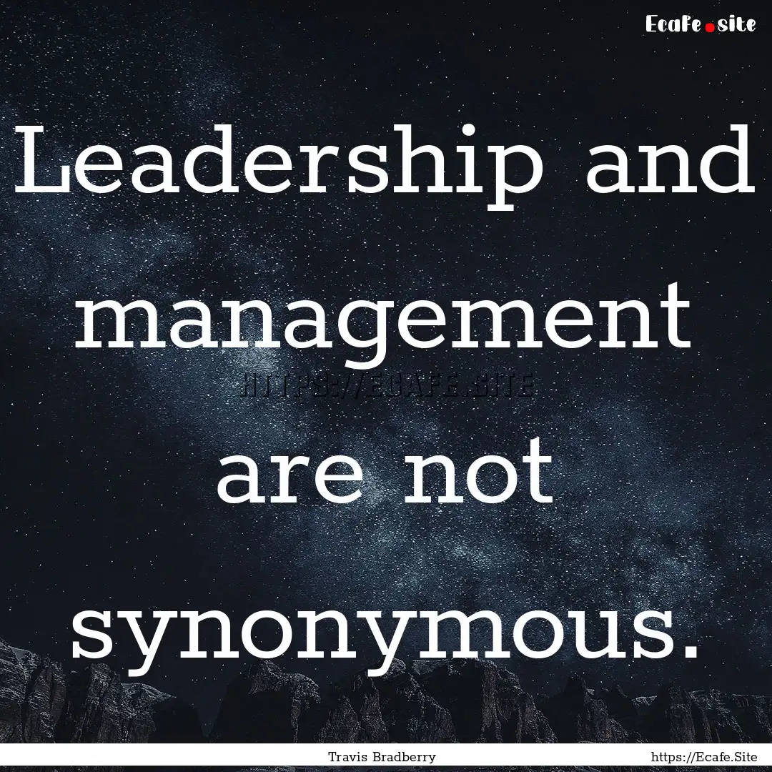 Leadership and management are not synonymous..... : Quote by Travis Bradberry