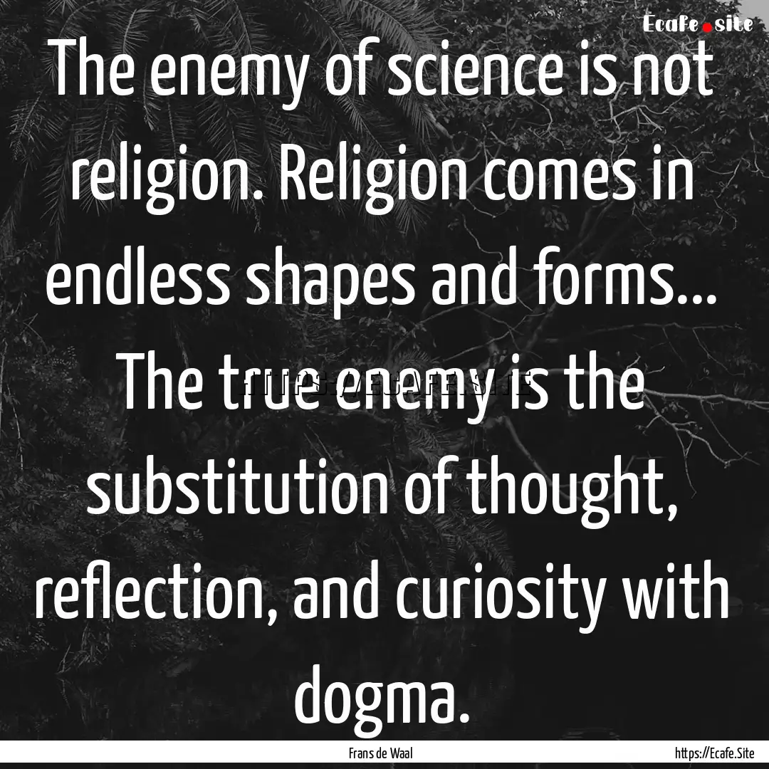 The enemy of science is not religion. Religion.... : Quote by Frans de Waal