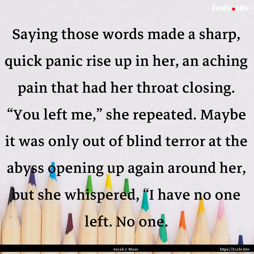 Saying those words made a sharp, quick panic.... : Quote by Sarah J. Maas