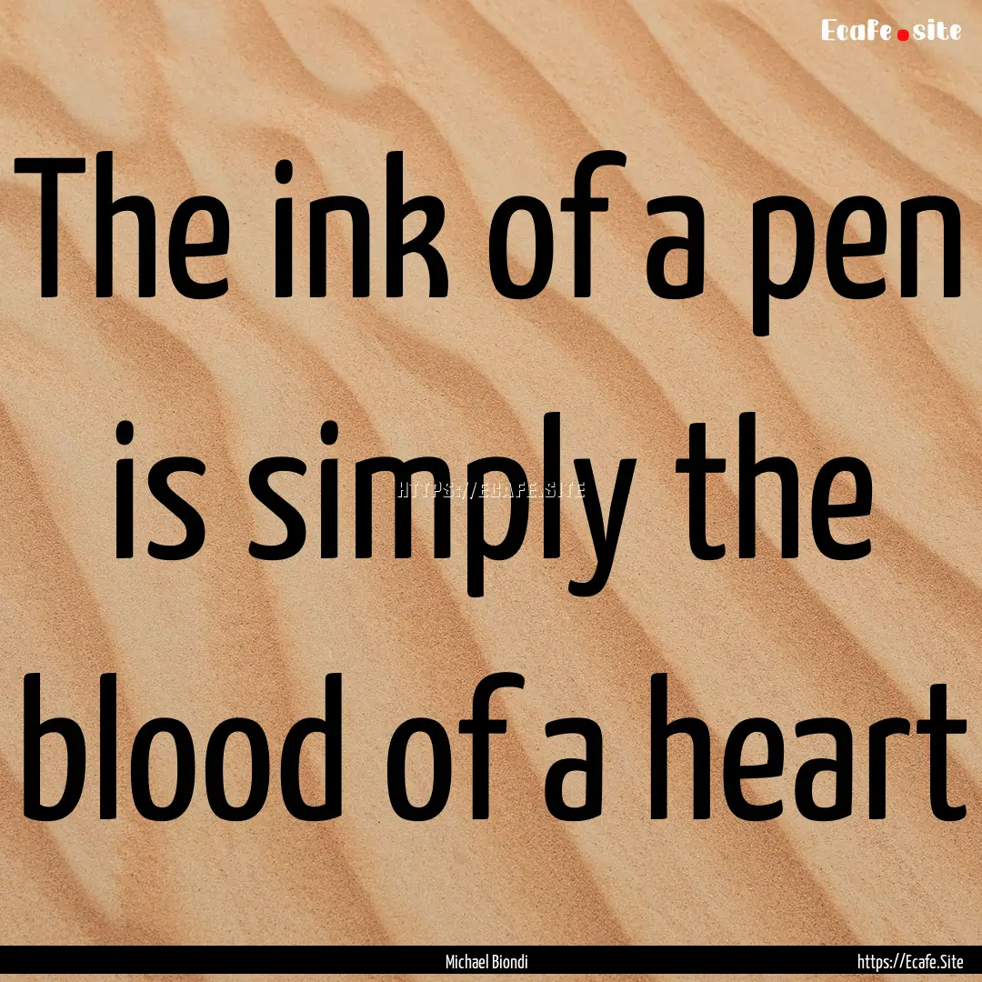 The ink of a pen is simply the blood of a.... : Quote by Michael Biondi