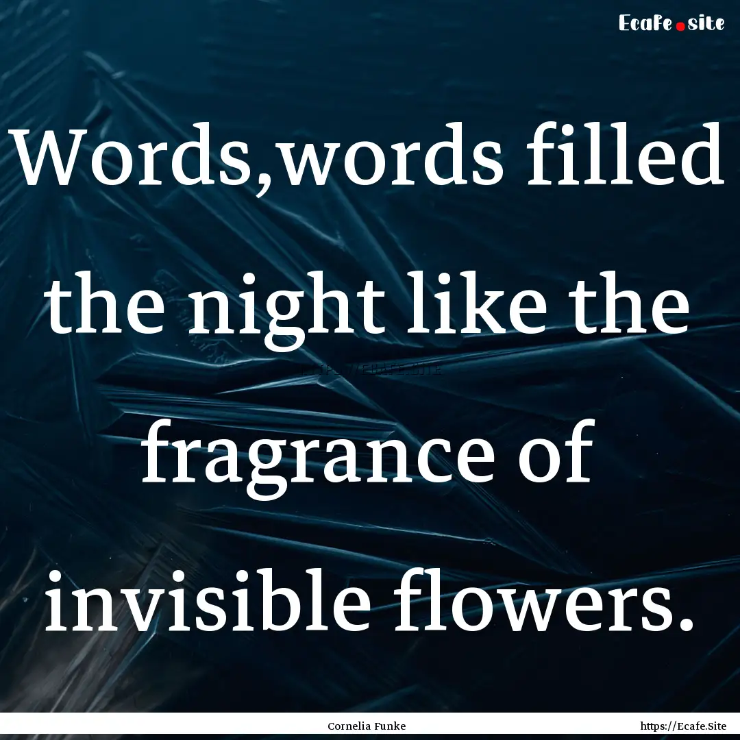 Words,words filled the night like the fragrance.... : Quote by Cornelia Funke