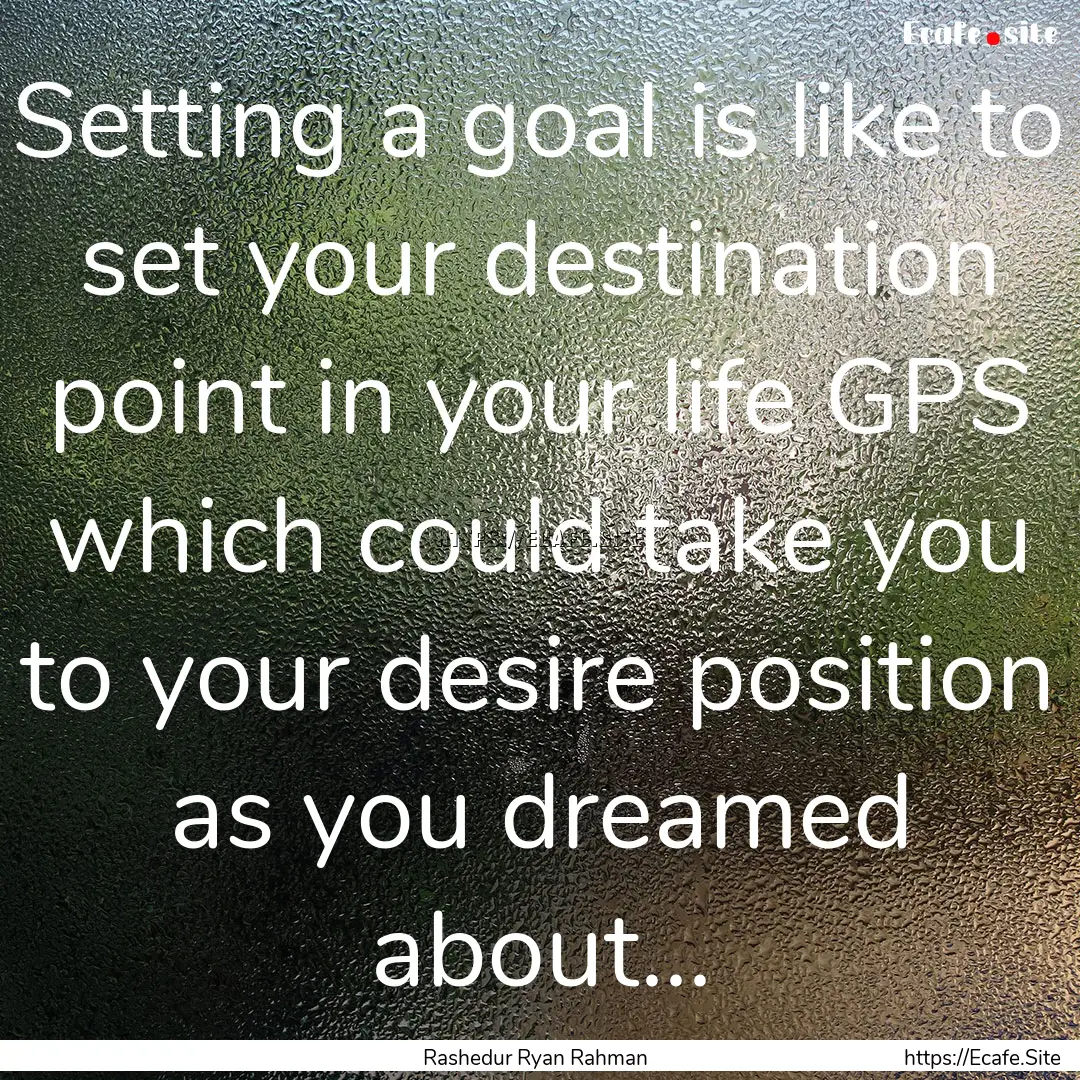 Setting a goal is like to set your destination.... : Quote by Rashedur Ryan Rahman