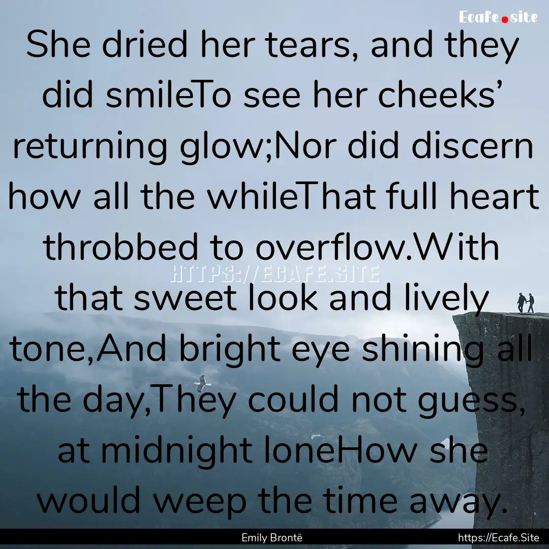 She dried her tears, and they did smileTo.... : Quote by Emily Brontë