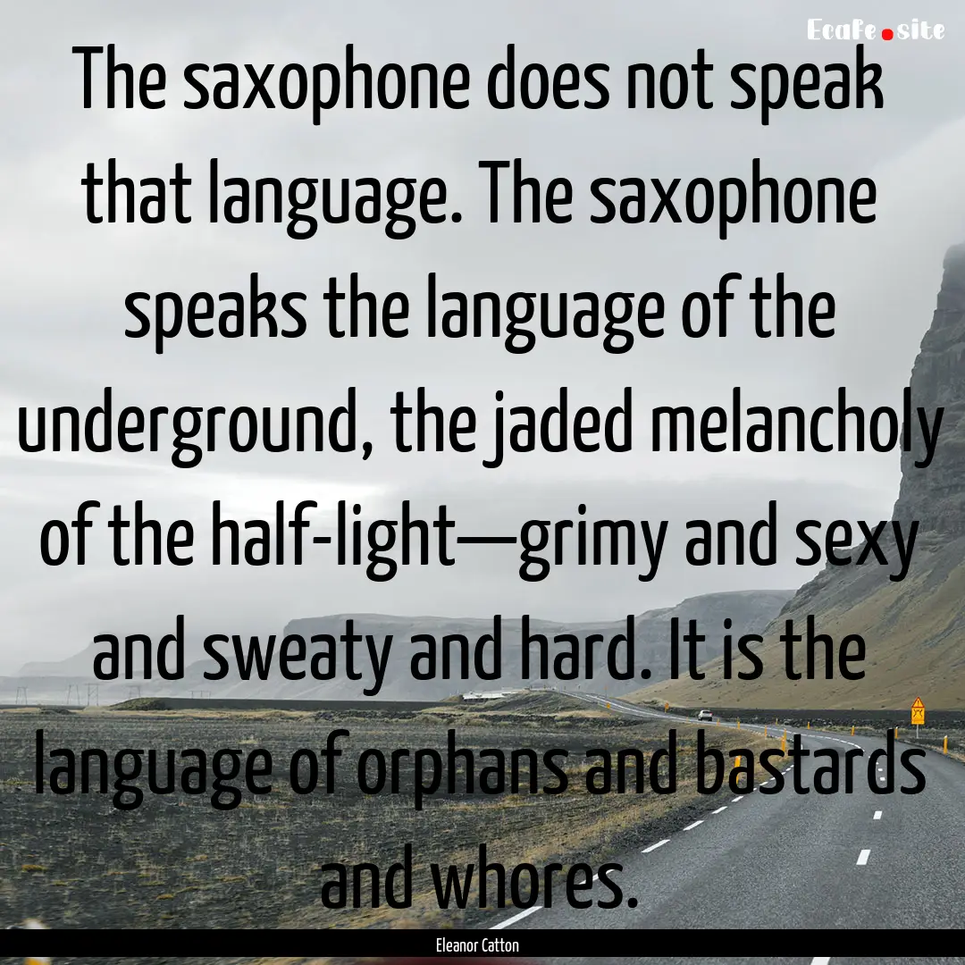 The saxophone does not speak that language..... : Quote by Eleanor Catton