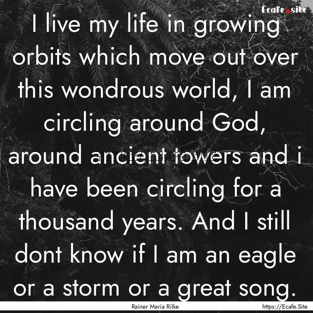 I live my life in growing orbits which move.... : Quote by Rainer Maria Rilke