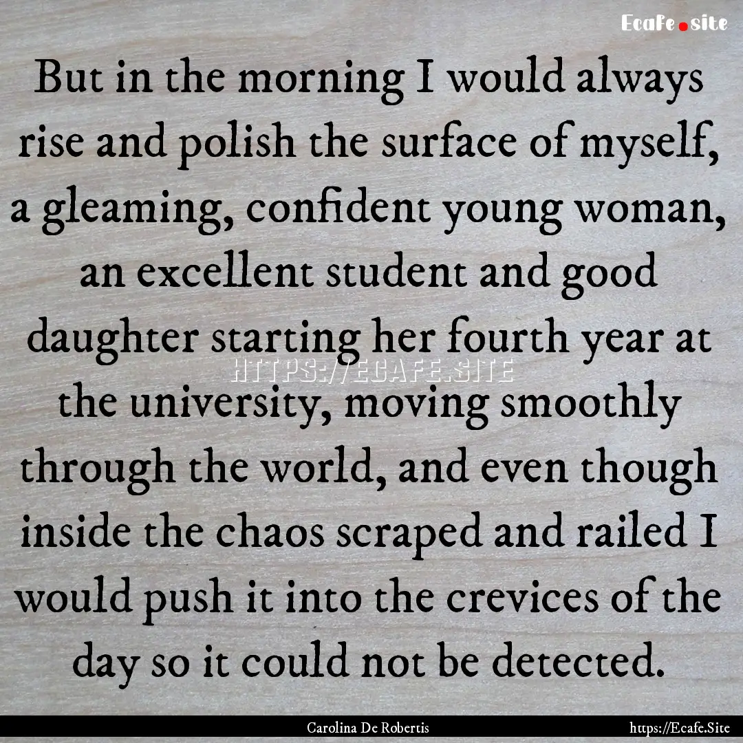 But in the morning I would always rise and.... : Quote by Carolina De Robertis