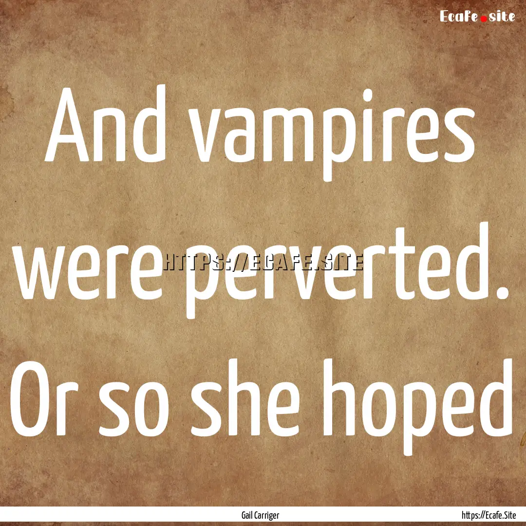 And vampires were perverted. Or so she hoped.... : Quote by Gail Carriger