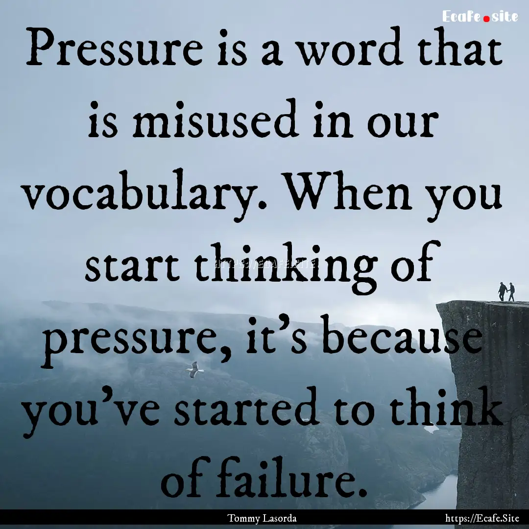 Pressure is a word that is misused in our.... : Quote by Tommy Lasorda