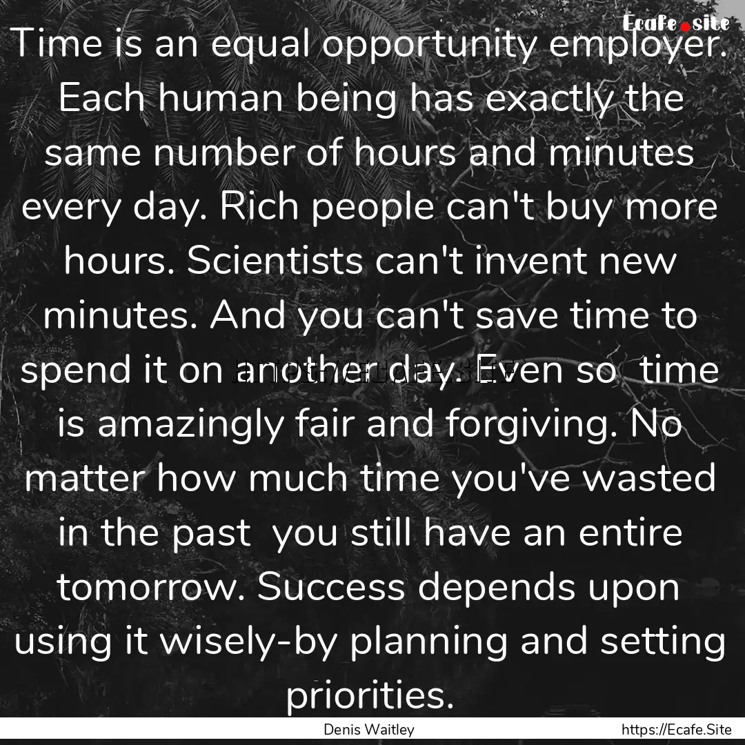 Time is an equal opportunity employer. Each.... : Quote by Denis Waitley