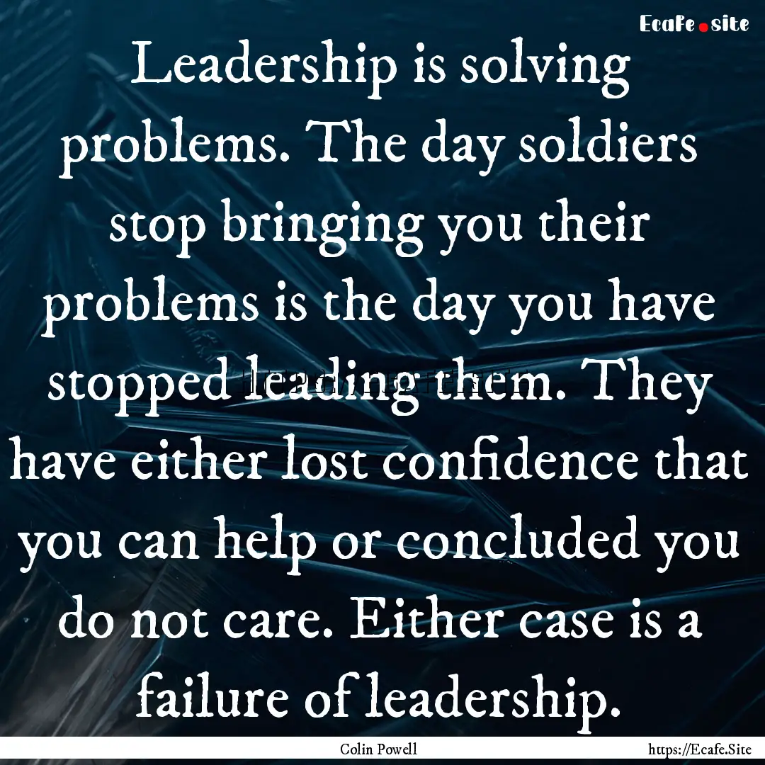 Leadership is solving problems. The day soldiers.... : Quote by Colin Powell