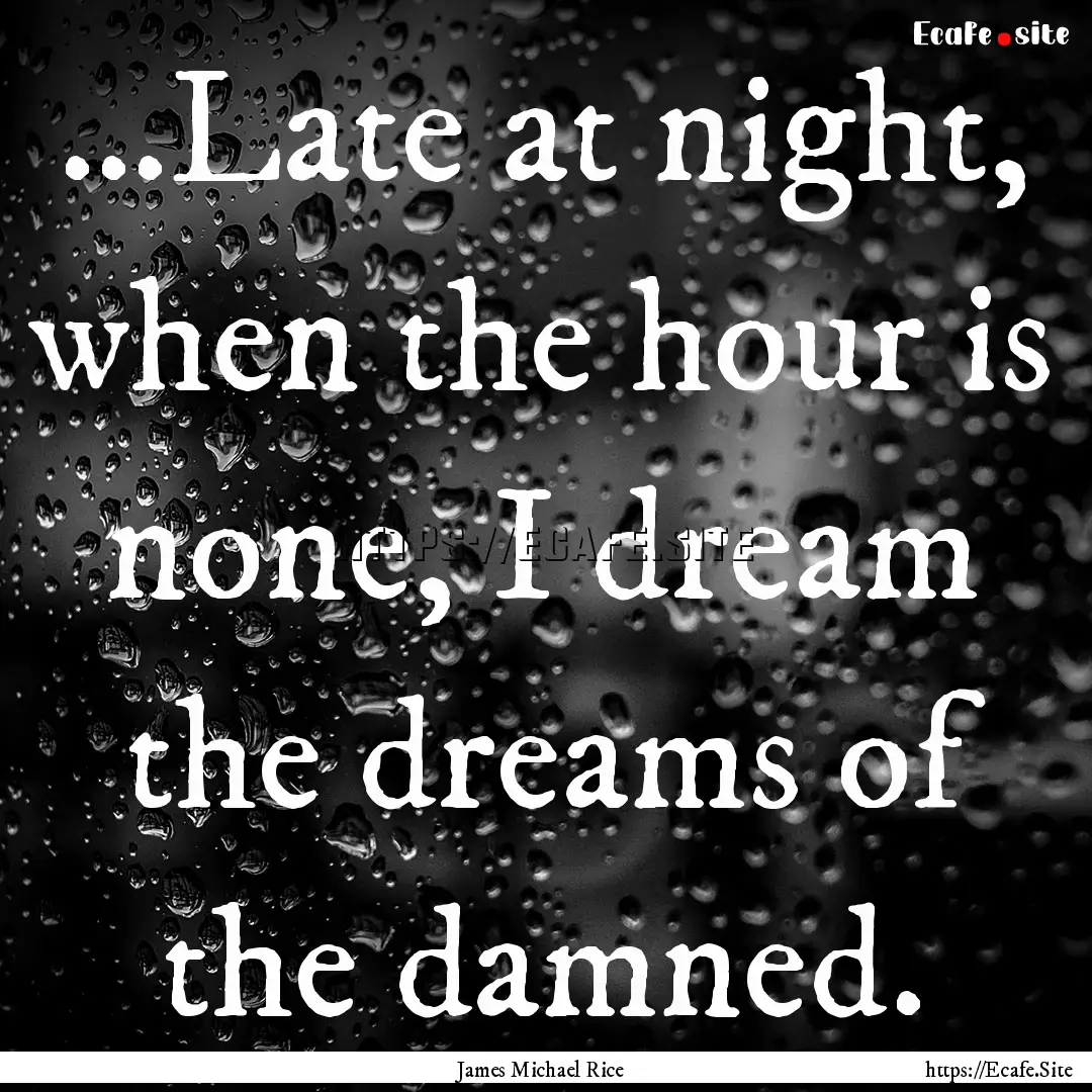 …Late at night, when the hour is none,.... : Quote by James Michael Rice