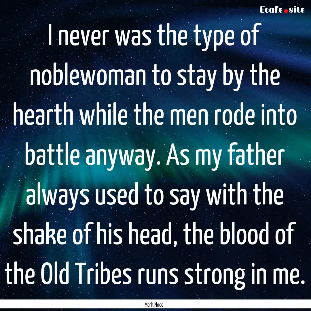 I never was the type of noblewoman to stay.... : Quote by Mark Noce