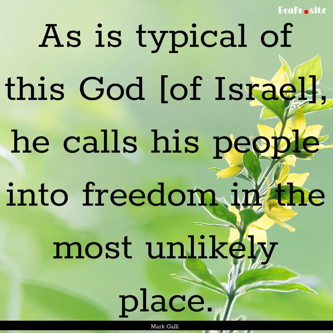 As is typical of this God [of Israel], he.... : Quote by Mark Galli