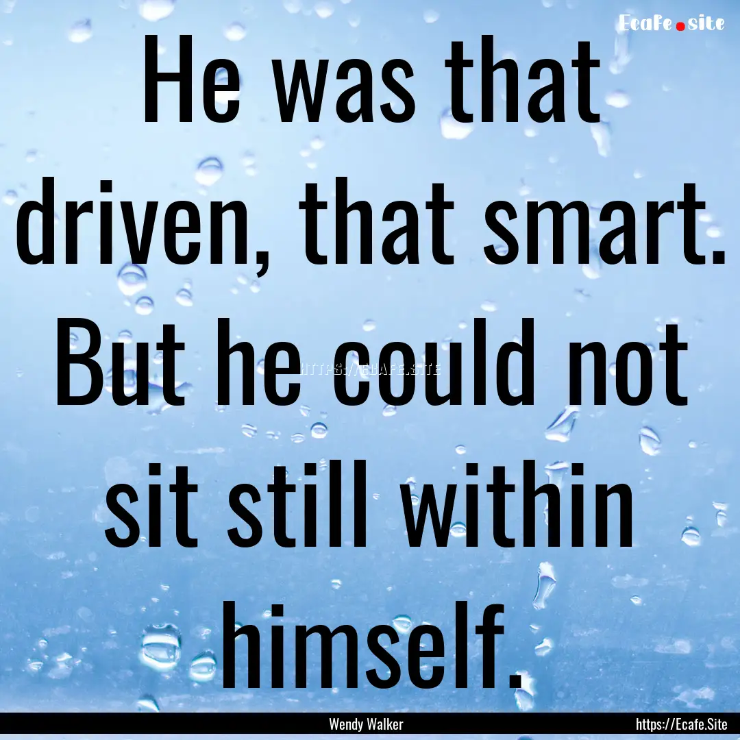 He was that driven, that smart. But he could.... : Quote by Wendy Walker