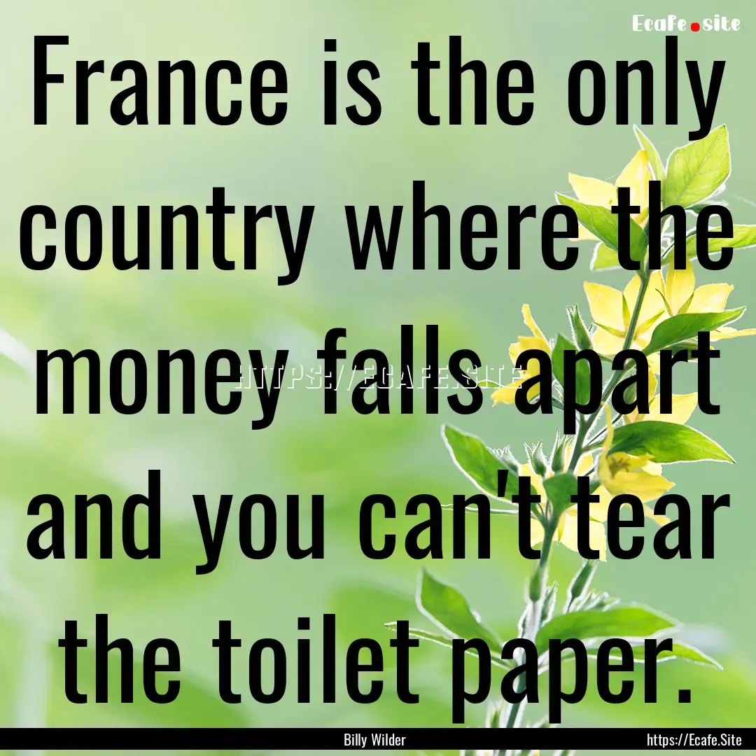 France is the only country where the money.... : Quote by Billy Wilder