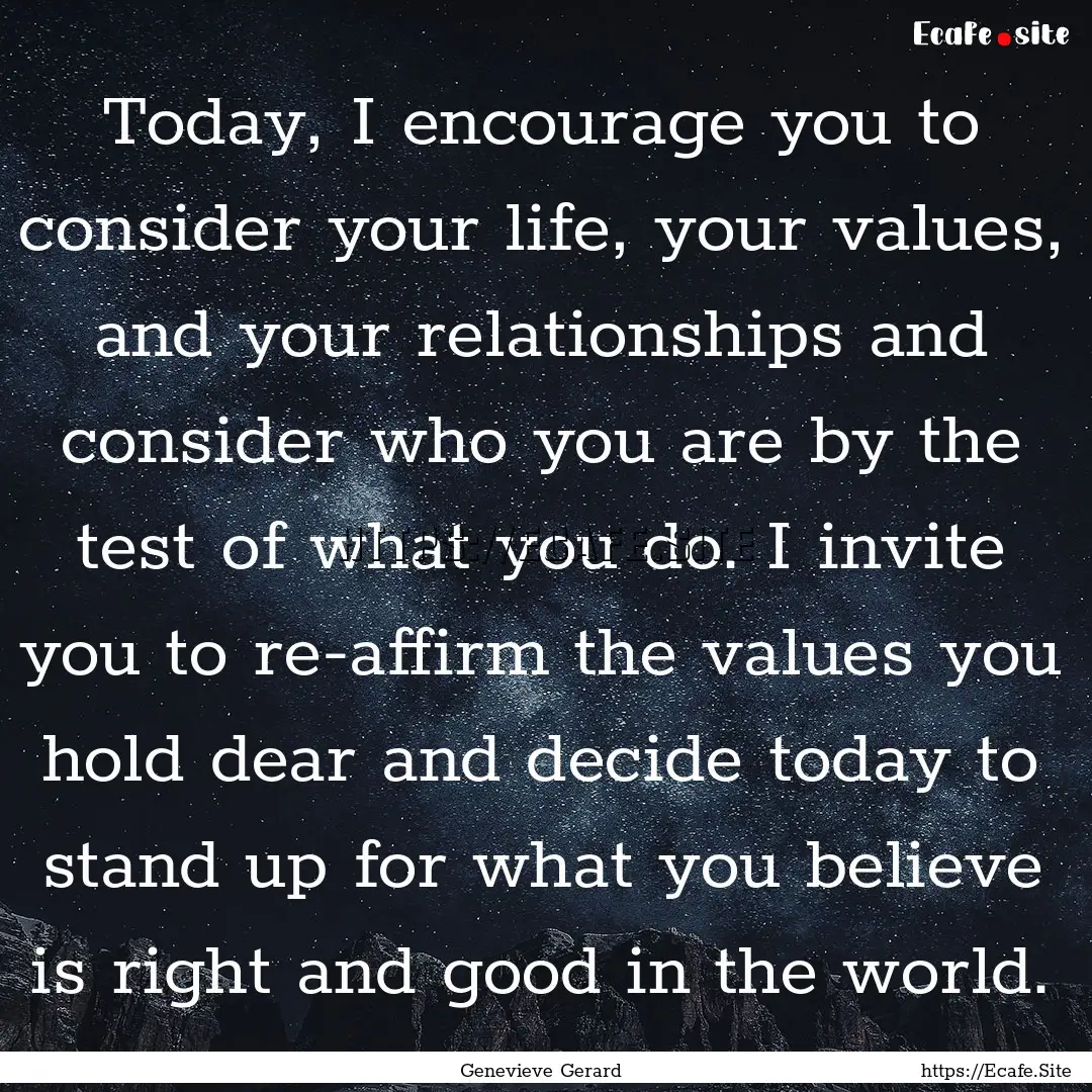 Today, I encourage you to consider your life,.... : Quote by Genevieve Gerard