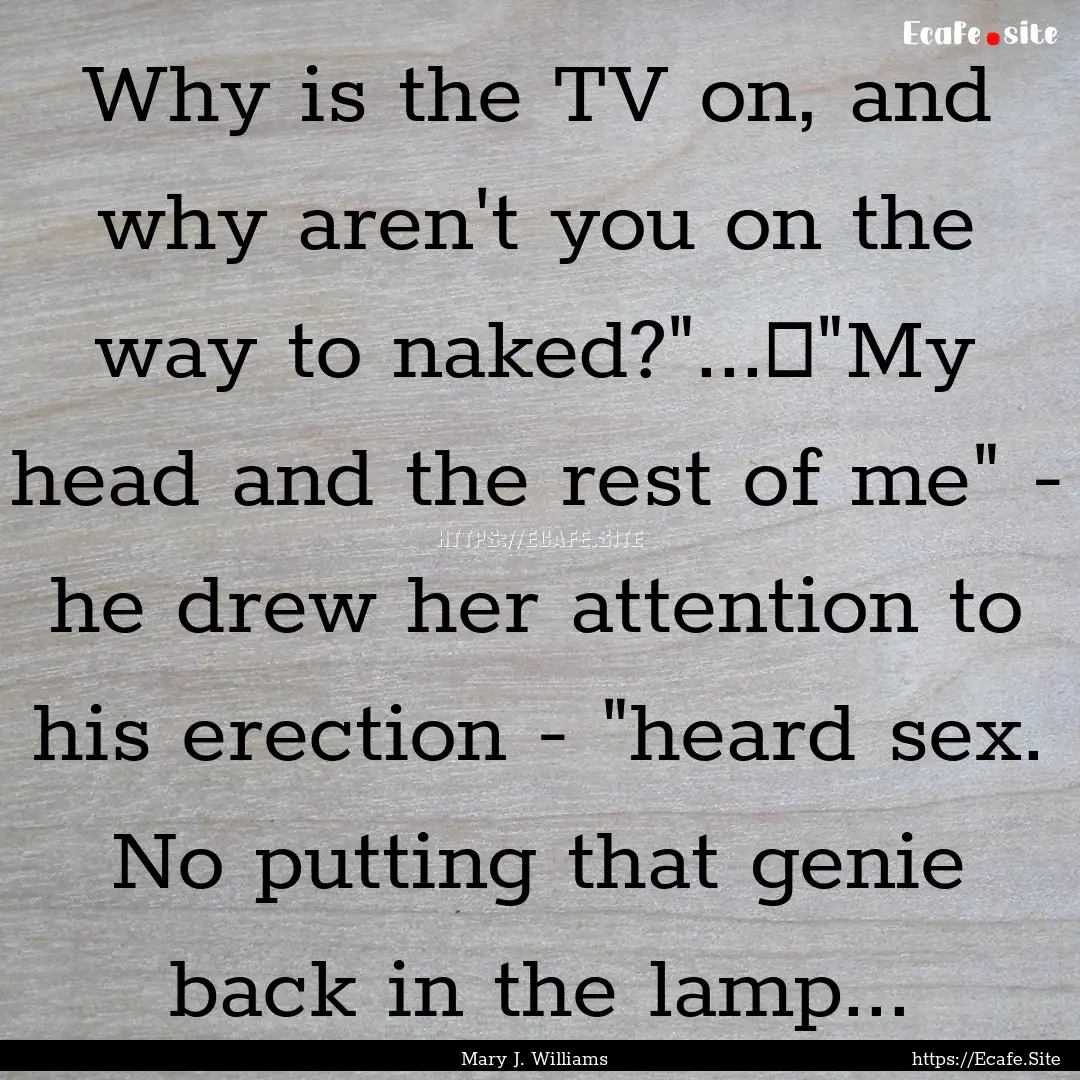 Why is the TV on, and why aren't you on the.... : Quote by Mary J. Williams