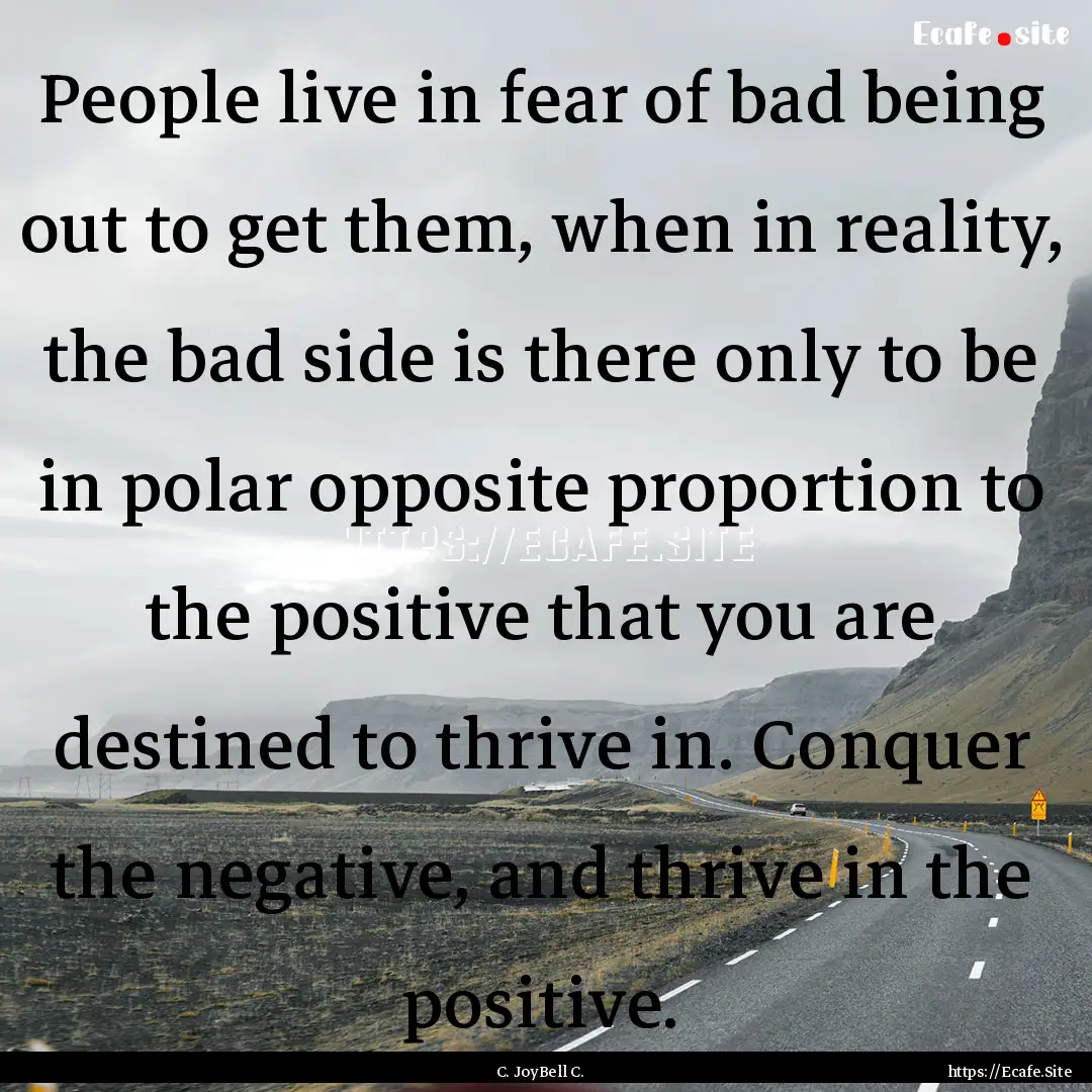 People live in fear of bad being out to get.... : Quote by C. JoyBell C.