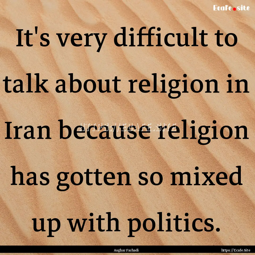 It's very difficult to talk about religion.... : Quote by Asghar Farhadi