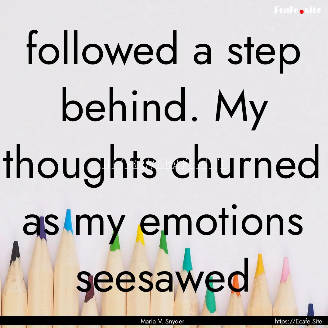 followed a step behind. My thoughts churned.... : Quote by Maria V. Snyder