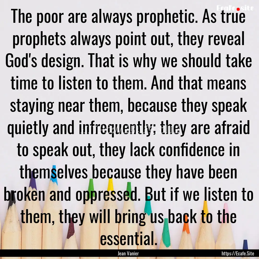 The poor are always prophetic. As true prophets.... : Quote by Jean Vanier