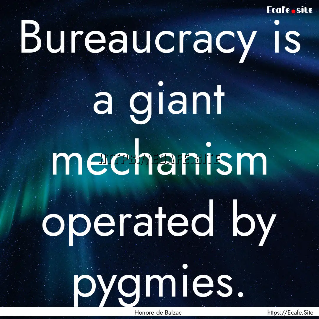 Bureaucracy is a giant mechanism operated.... : Quote by Honore de Balzac