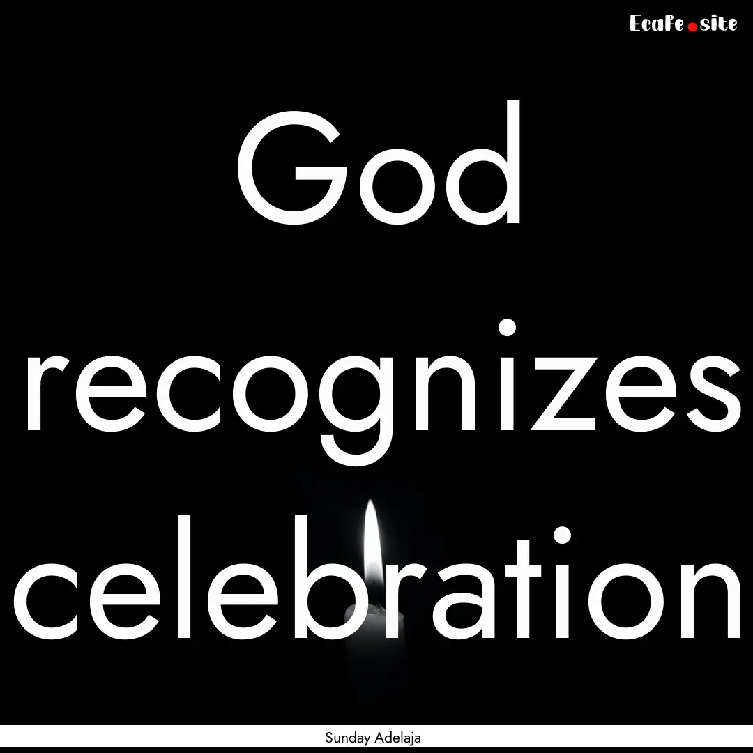 God recognizes celebration : Quote by Sunday Adelaja