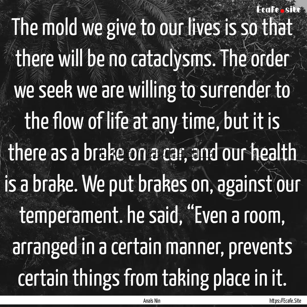 The mold we give to our lives is so that.... : Quote by Anaïs Nin