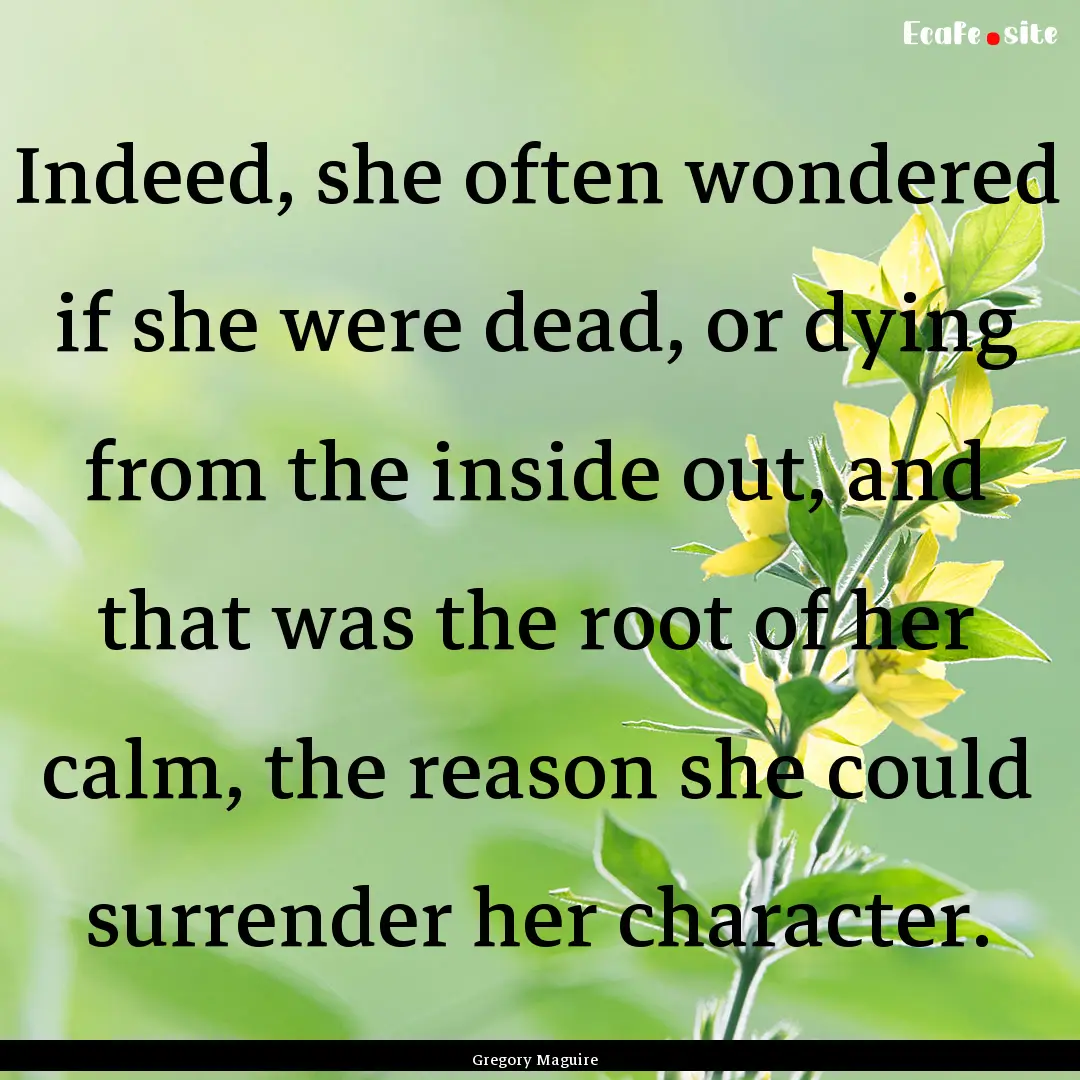 Indeed, she often wondered if she were dead,.... : Quote by Gregory Maguire