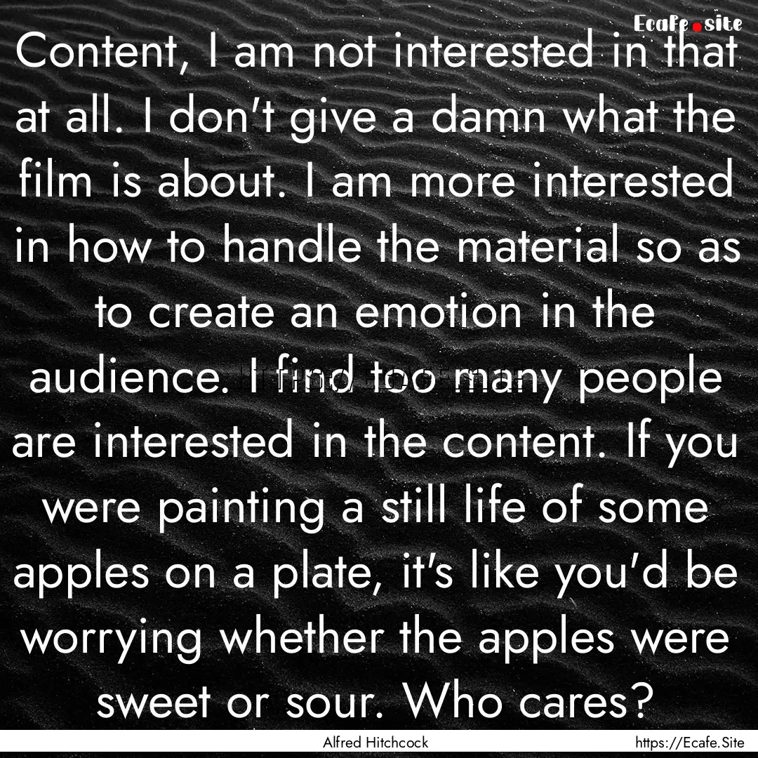 Content, I am not interested in that at all..... : Quote by Alfred Hitchcock