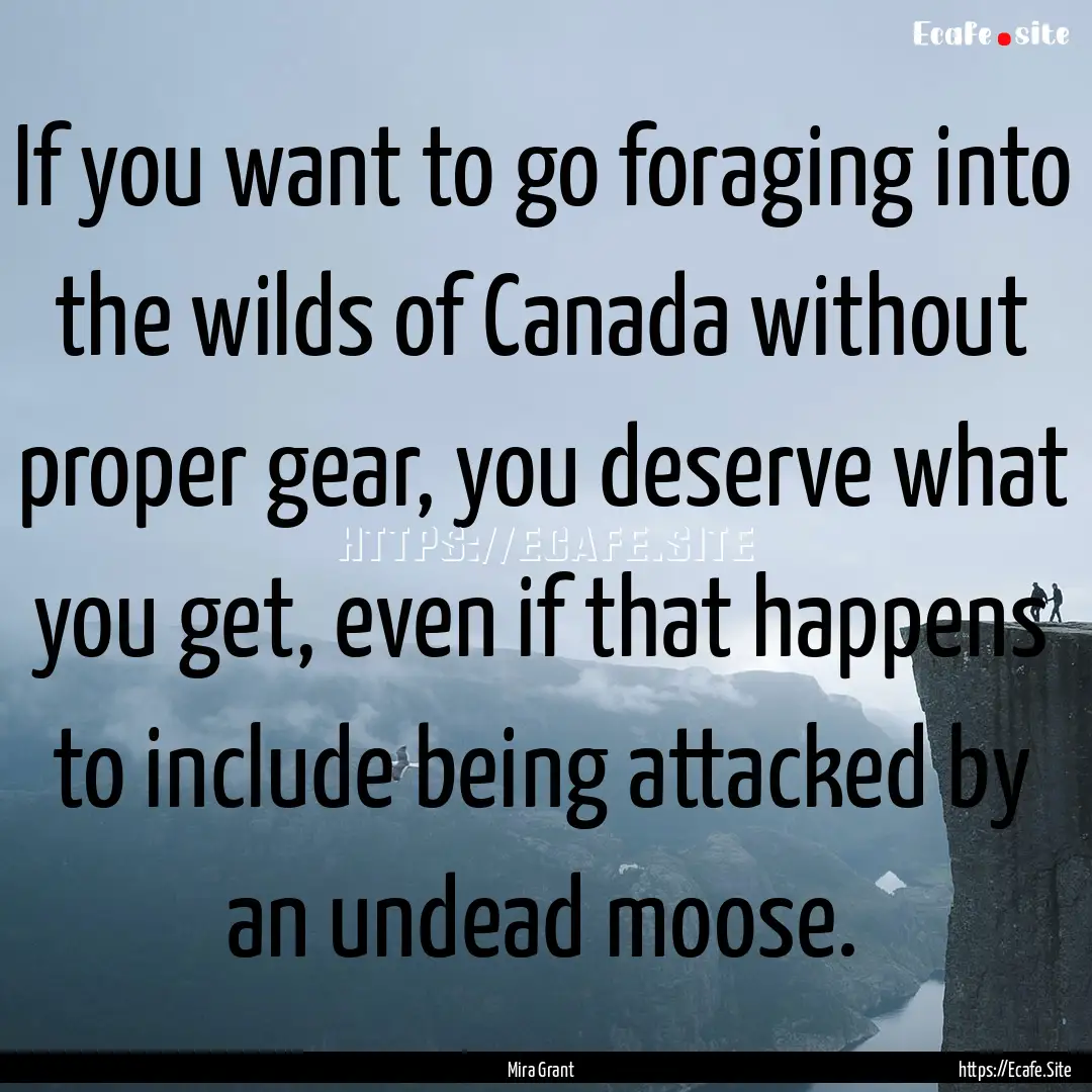 If you want to go foraging into the wilds.... : Quote by Mira Grant