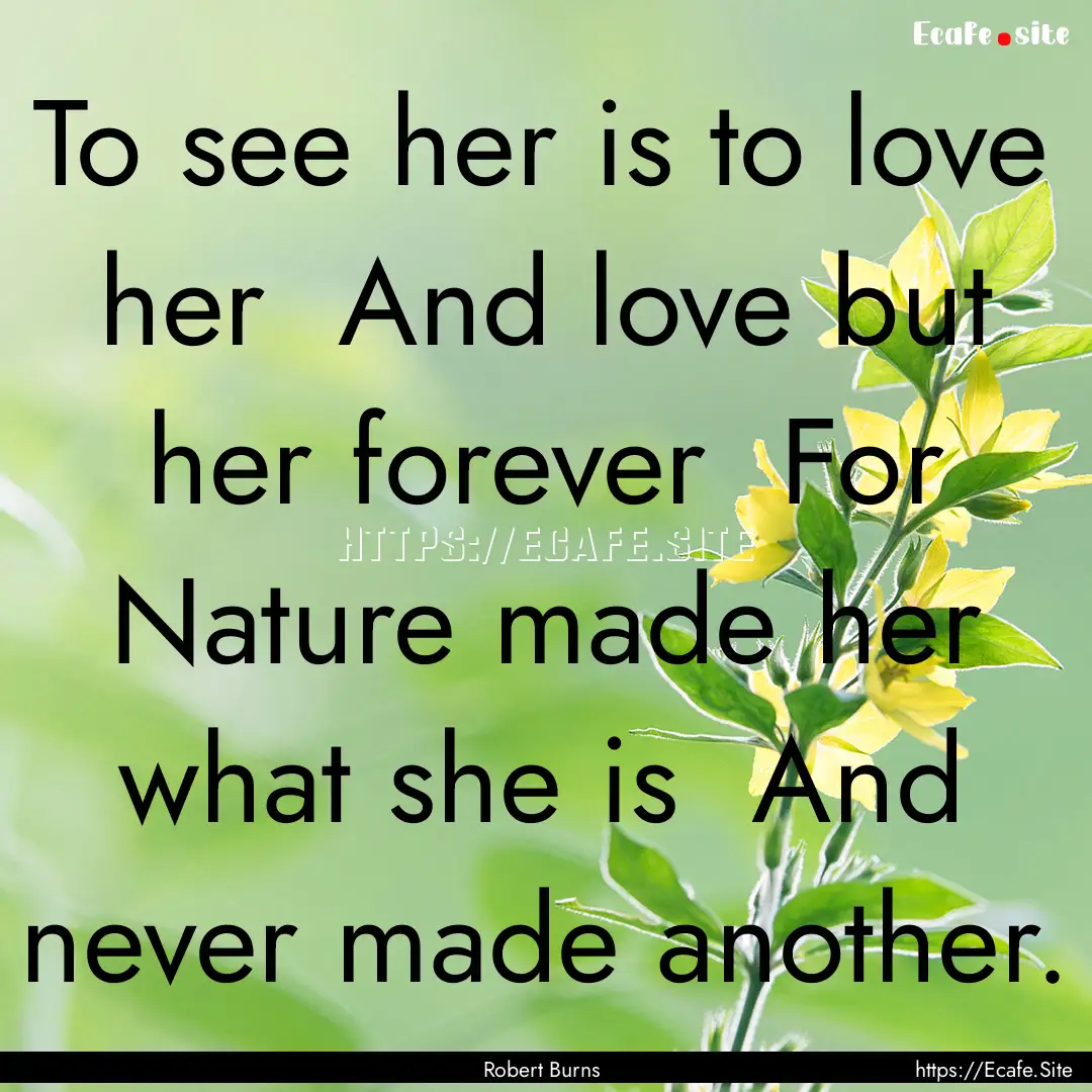 To see her is to love her And love but her.... : Quote by Robert Burns