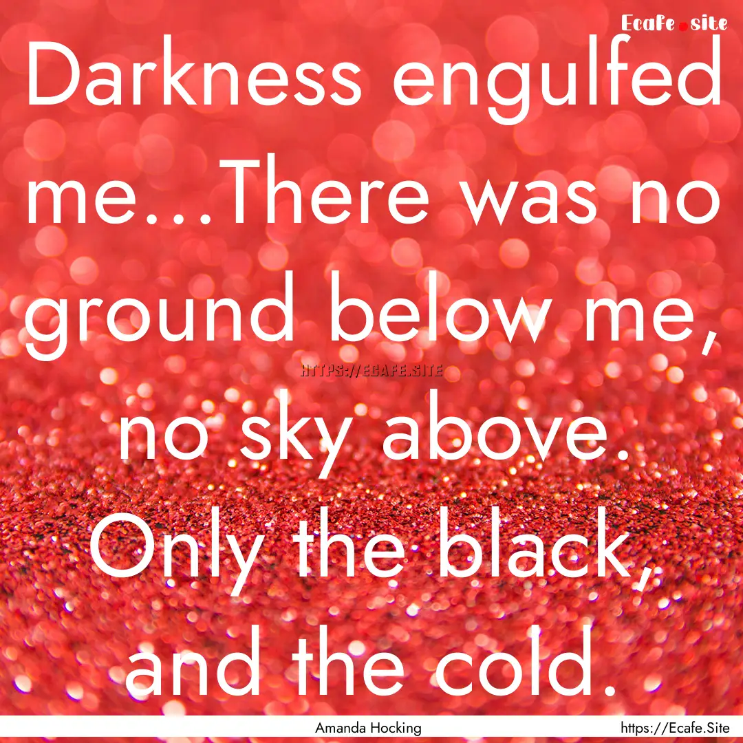 Darkness engulfed me...There was no ground.... : Quote by Amanda Hocking