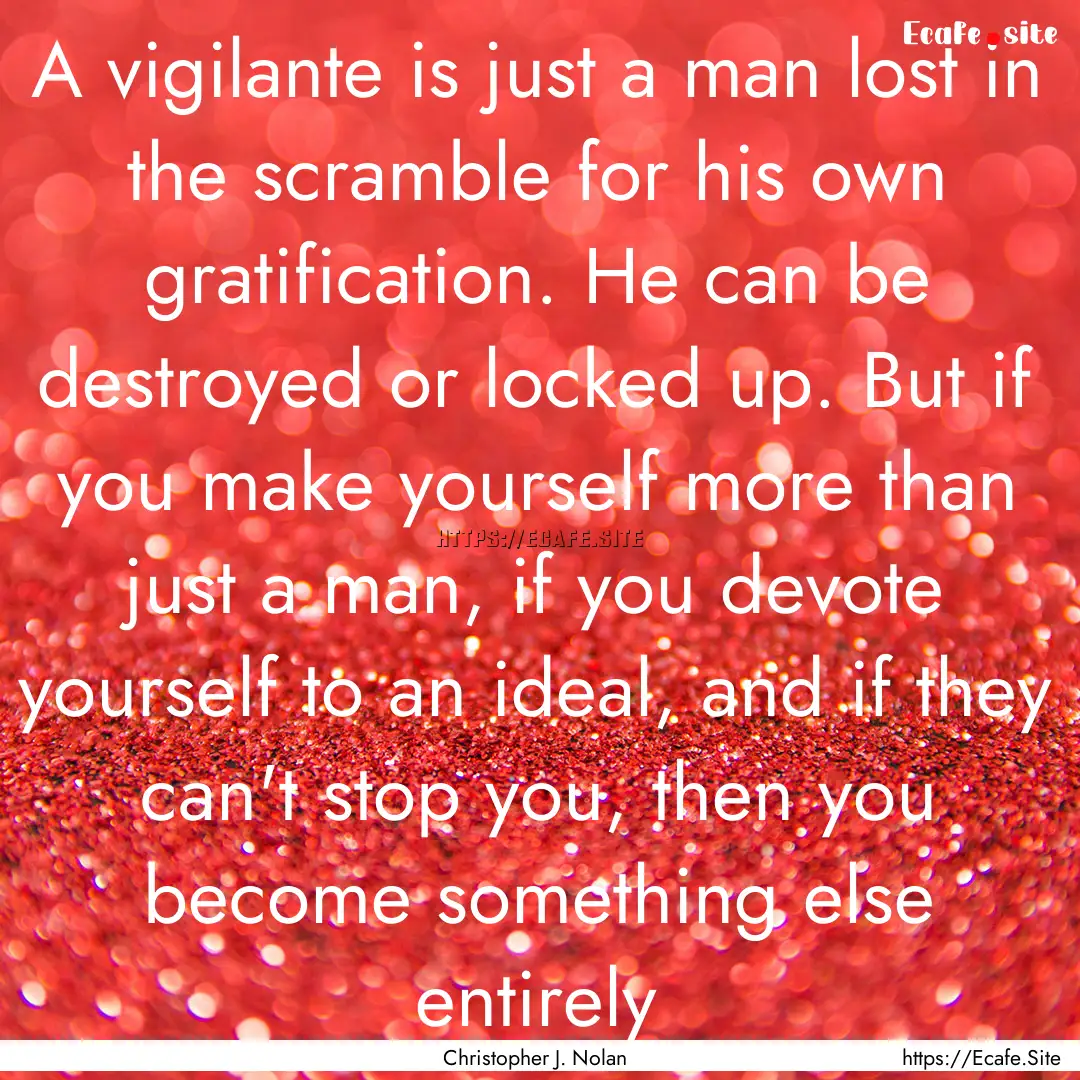 A vigilante is just a man lost in the scramble.... : Quote by Christopher J. Nolan