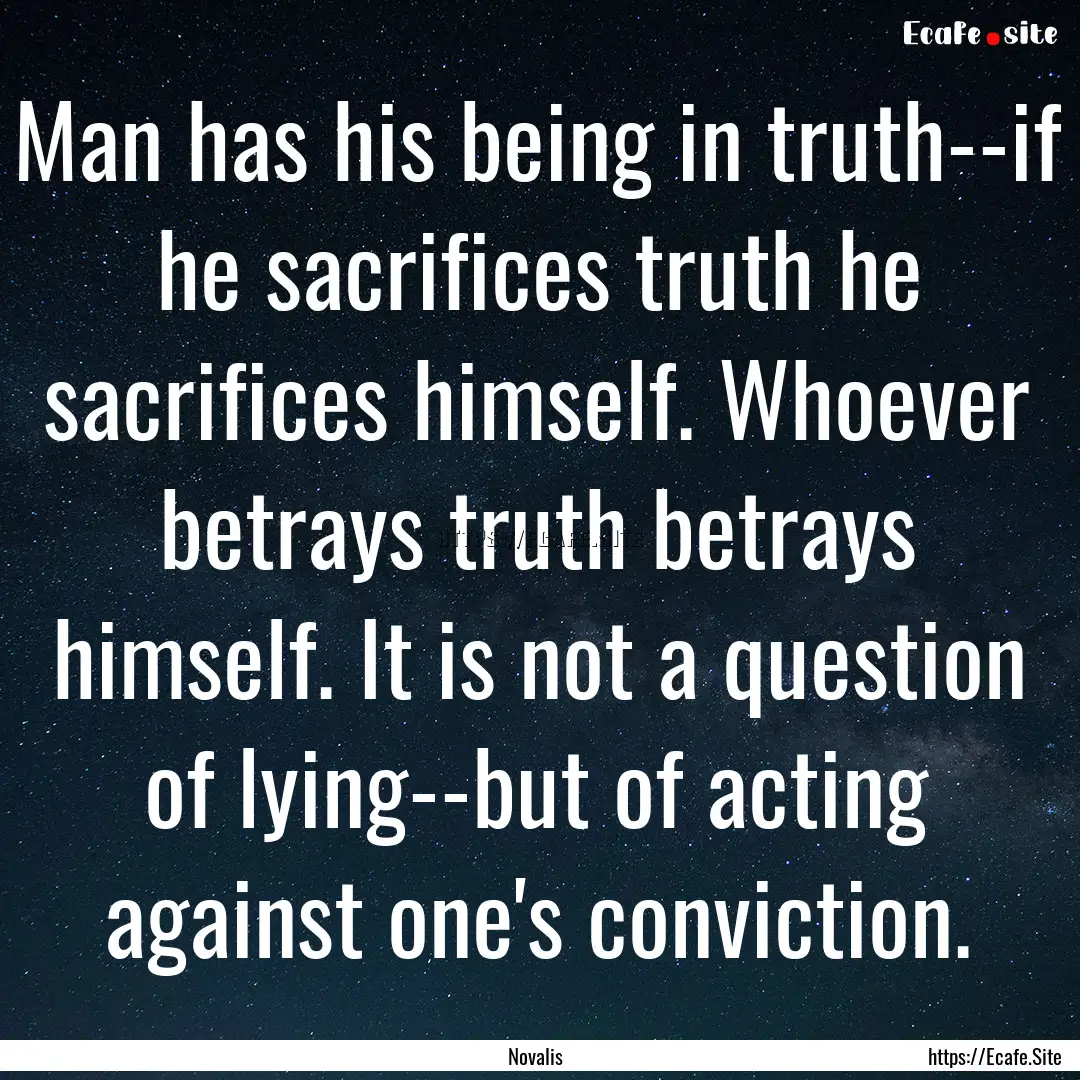 Man has his being in truth--if he sacrifices.... : Quote by Novalis