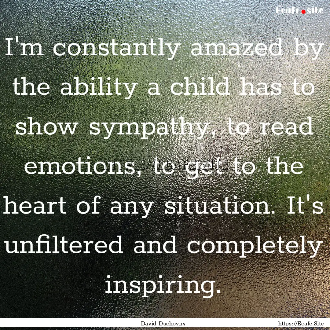 I'm constantly amazed by the ability a child.... : Quote by David Duchovny